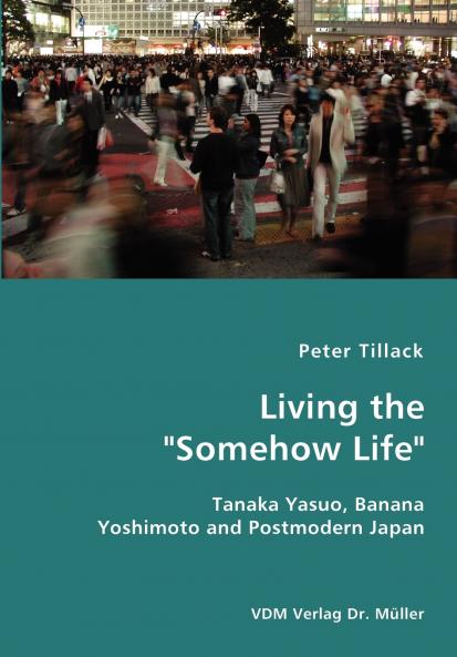 Living the Somehow Life-Tanaka Yasuo Banana Yoshimoto and Postmodern Japan