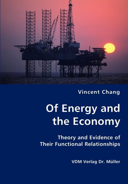 Of Energy and the Economy - Theory and Evidence of Their Functional Relationships
