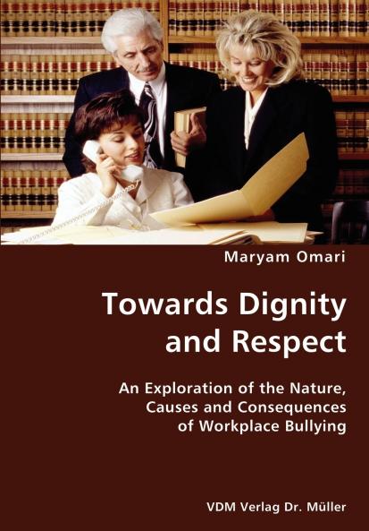 Towards Dignity and Respect- An Exploration of the Nature Causes and Consequences of Workplace Bullying