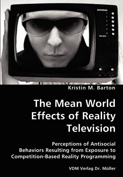 The Mean World Effects of Reality Television- Perceptions of Antisocial Behaviors Resulting from Exposure to Competition-Based Reality Programming