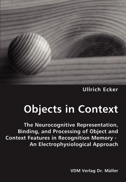 Objects in Context- The Neurocognitive Representation Binding and Processing of Object and Context Features in Recognition Memory - An Electrophysiological Approach