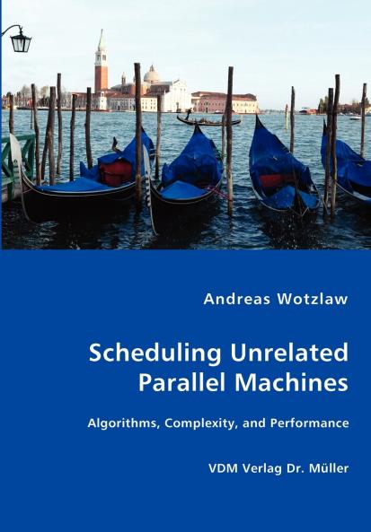 Scheduling Unrelated Parallel Machines- Algorithms Complexity and Performance
