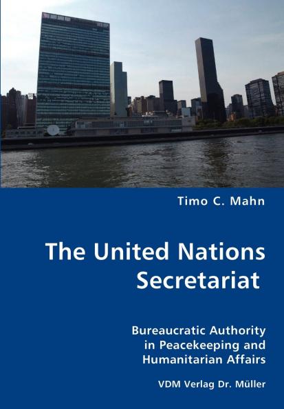 The United Nations Secretariat- Bureaucratic Authority in Peacekeeping and Humanitarian Affairs