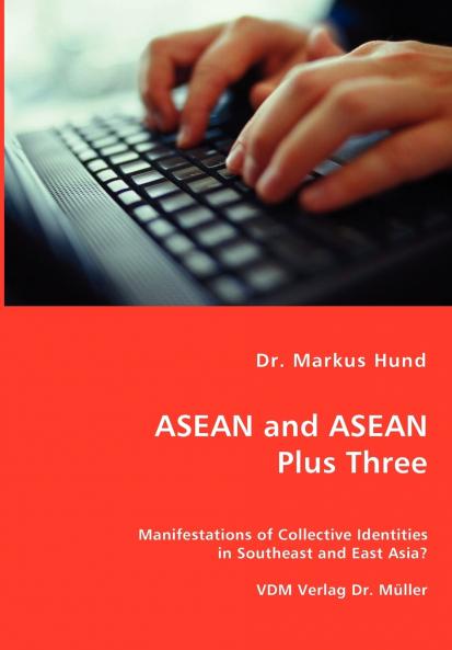 ASEAN and ASEAN Plus Three - Manifestations of Collective Identities in Southeast and East Asia?
