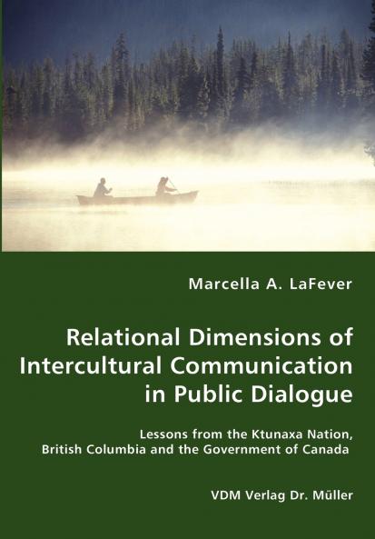 Relational Dimensions of Intercultural Communication in Public Dialogue - Lessons from the Ktunaxa Nation British Columbia and the Government of Canada