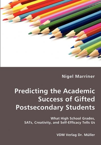 Predicting the Academic Success of Gifted Postsecondary Students - What High School Grades SATs Creativity and Self-Efficacy Tells Us