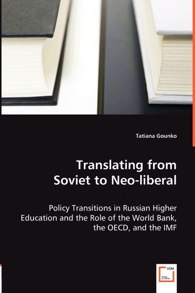 Translating from Soviet to Neo-liberal - Policy Transitions in Russian Higher Education and the Role of the World Bank the OECD and the IMF