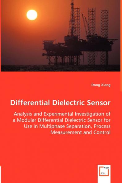 Differential Dielectric Sensor - Analysis and Experimental Investigation of a Modular Differential Dielectric Sensor for Use in Multiphase Separation Process Measurement and Control