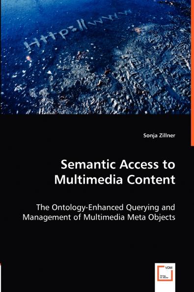 Semantic Access to Multimedia Content - The Ontology-Enhanced Querying and Management of Multimedia Meta Objects