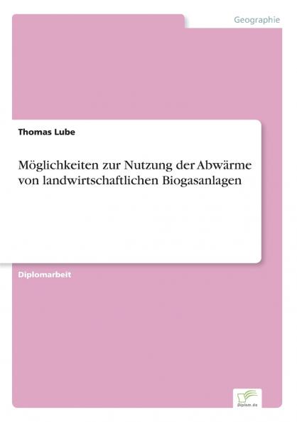 Möglichkeiten zur Nutzung der Abwärme von landwirtschaftlichen Biogasanlagen