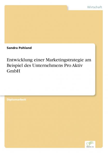 Entwicklung einer Marketingstrategie am Beispiel des Unternehmens Pro Aktiv GmbH