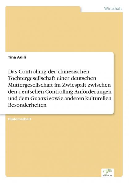 Das Controlling der chinesischen Tochtergesellschaft einer deutschen Muttergesellschaft im Zwiespalt zwischen den deutschen Controlling-Anforderungen und dem Guanxi sowie anderen kulturellen Besonderheiten