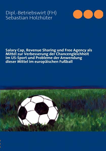 Salary Cap Revenue Sharing und Free Agency als Mittel zur Verbesserung der Chancengleichheit im US-Sport und Probleme der Anwendung dieser Mittel im europäischen Fußball