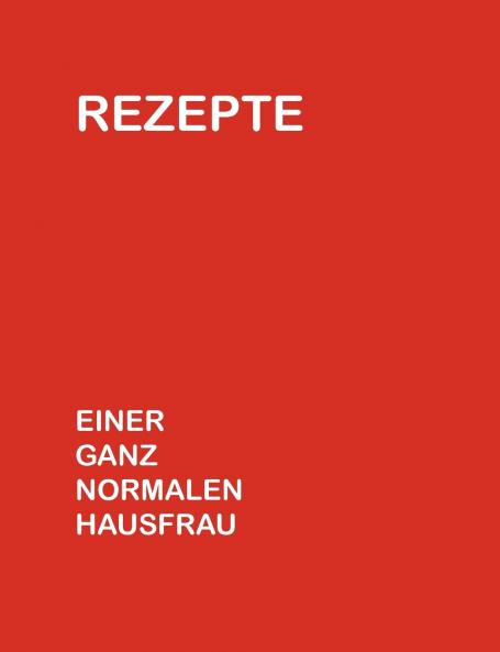 Rezepte einer ganz normalen Hausfrau