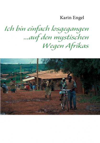 Ich bin einfach losgegangen... auf den mystischen Wegen Afrikas