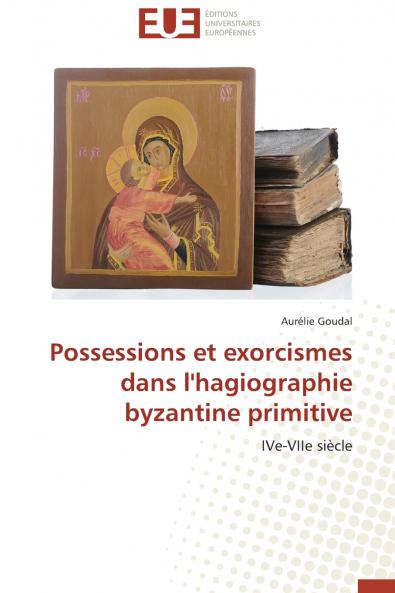 Possessions et exorcismes dans l'hagiographie byzantine primitive
