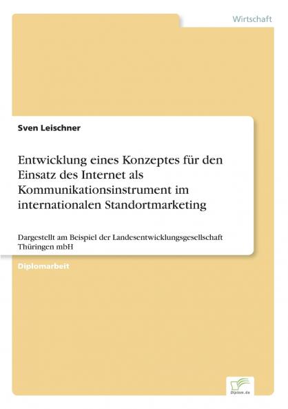 Entwicklung eines Konzeptes für den Einsatz des Internet als Kommunikationsinstrument im internationalen Standortmarketing