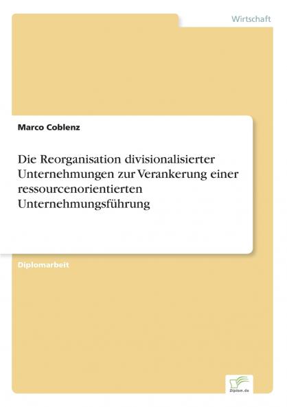 Die Reorganisation divisionalisierter Unternehmungen zur Verankerung einer ressourcenorientierten Unternehmungsführung