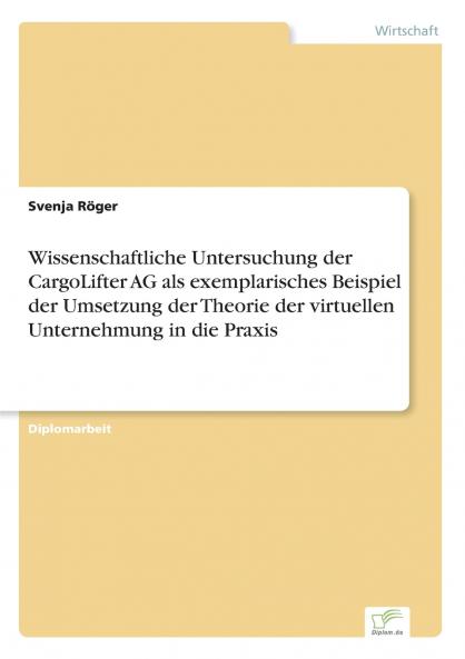 Wissenschaftliche Untersuchung der CargoLifter AG als exemplarisches Beispiel der Umsetzung der Theorie der virtuellen Unternehmung in die Praxis