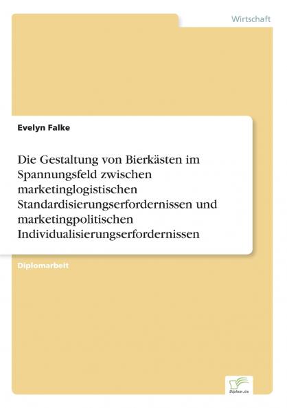 Die Gestaltung von Bierkästen im Spannungsfeld zwischen marketinglogistischen Standardisierungserfordernissen und marketingpolitischen Individualisierungserfordernissen