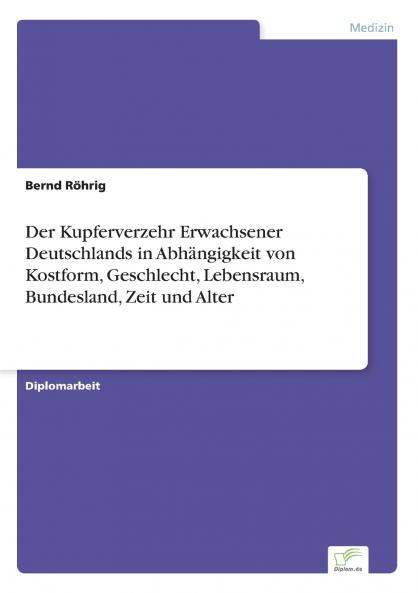 Der Kupferverzehr Erwachsener Deutschlands in Abhängigkeit von Kostform Geschlecht Lebensraum Bundesland Zeit und Alter