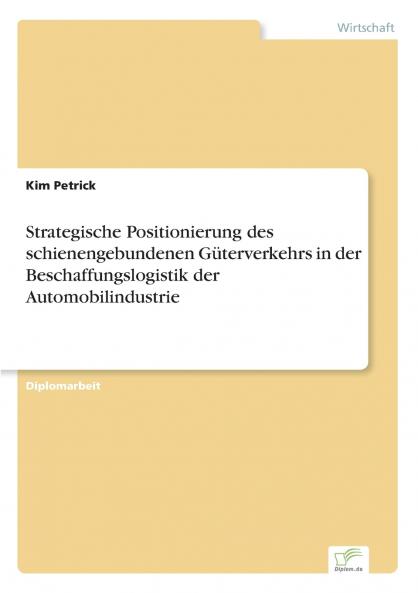 Strategische Positionierung des schienengebundenen Güterverkehrs in der Beschaffungslogistik der Automobilindustrie