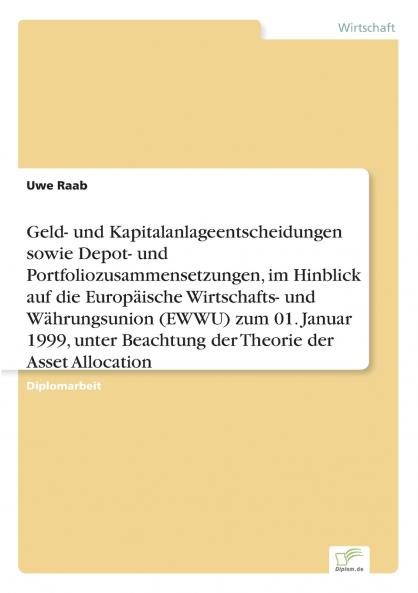 Geld- und Kapitalanlageentscheidungen sowie Depot- und Portfoliozusammensetzungen im Hinblick auf die Europäische Wirtschafts- und Währungsunion (EWWU) zum 01. Januar 1999 unter Beachtung der Theorie der Asset Allocation