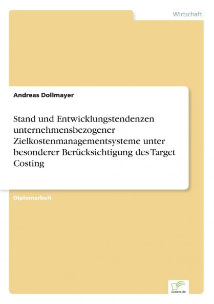 Stand und Entwicklungstendenzen unternehmensbezogener Zielkostenmanagementsysteme unter besonderer Berücksichtigung des Target Costing