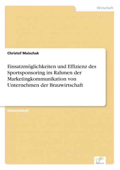 Einsatzmöglichkeiten und Effizienz des Sportsponsoring im Rahmen der Marketingkommunikation von Unternehmen der Brauwirtschaft