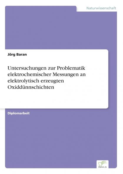 Untersuchungen zur Problematik elektrochemischer Messungen an elektrolytisch erzeugten Oxiddünnschichten
