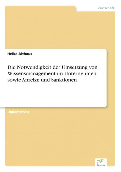 Die Notwendigkeit der Umsetzung von Wissensmanagement im Unternehmen sowie Anreize und Sanktionen