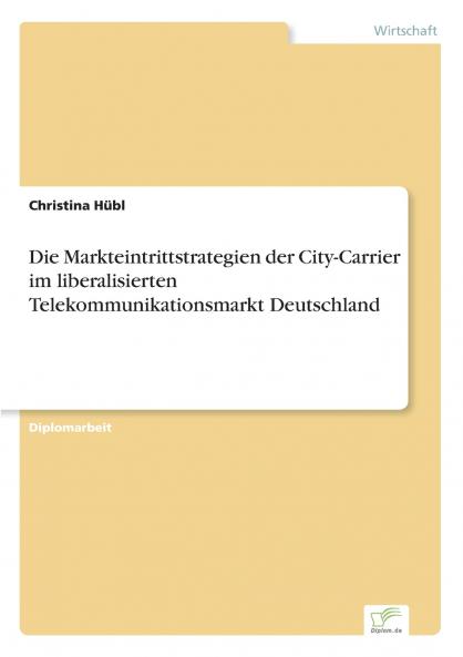 Die Markteintrittstrategien der City-Carrier im liberalisierten Telekommunikationsmarkt Deutschland