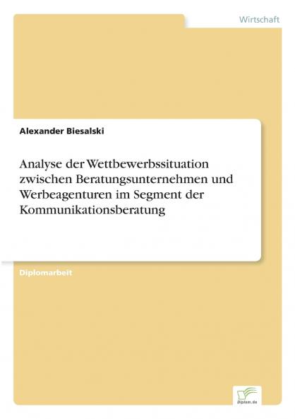 Analyse der Wettbewerbssituation zwischen Beratungsunternehmen und Werbeagenturen im Segment der Kommunikationsberatung