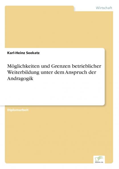Möglichkeiten und Grenzen betrieblicher Weiterbildung unter dem Anspruch der Andragogik