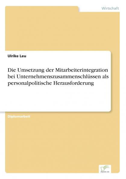 Die Umsetzung der Mitarbeiterintegration bei Unternehmenszusammenschlüssen als personalpolitische Herausforderung