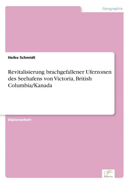 Revitalisierung brachgefallener Uferzonen des Seehafens von Victoria British Columbia/Kanada