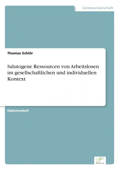 Salutogene Ressourcen von Arbeitslosen im gesellschaftlichen und individuellen Kontext