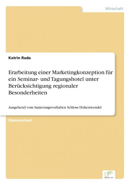 Erarbeitung einer Marketingkonzeption für ein Seminar- und Tagungshotel unter Berücksichtigung regionaler Besonderheiten