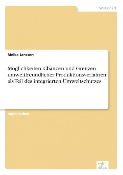 Möglichkeiten Chancen und Grenzen umweltfreundlicher Produktionsverfahren als Teil des integrierten Umweltschutzes