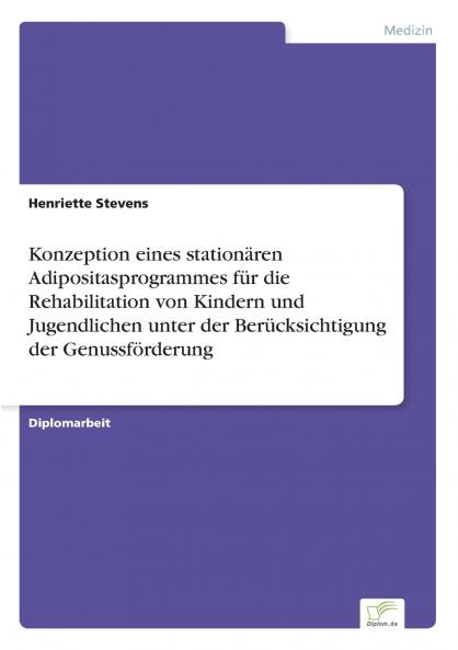 Konzeption eines stationären Adipositasprogrammes für die Rehabilitation von Kindern und Jugendlichen unter der Berücksichtigung der Genussförderung