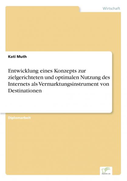 Entwicklung eines Konzepts zur zielgerichteten und optimalen Nutzung des Internets als Vermarktungsinstrument von Destinationen