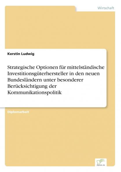 Strategische Optionen für mittelständische Investitionsgüterhersteller in den neuen Bundesländern unter besonderer Berücksichtigung der Kommunikationspolitik