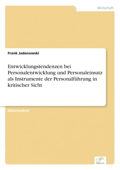 Entwicklungstendenzen bei Personalentwicklung und Personaleinsatz als Instrumente der Personalführung in kritischer Sicht