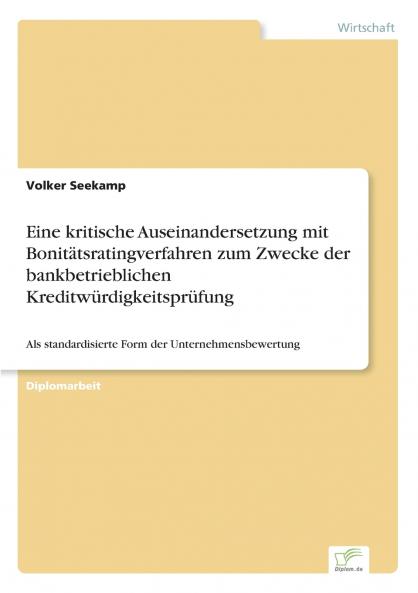 Eine kritische Auseinandersetzung mit Bonitätsratingverfahren zum Zwecke der bankbetrieblichen Kreditwürdigkeitsprüfung