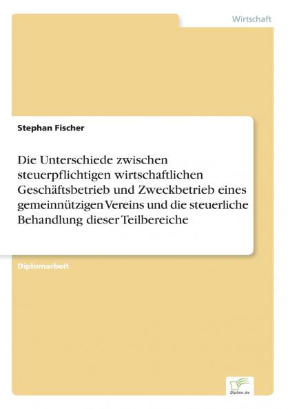 Die Unterschiede zwischen steuerpflichtigen wirtschaftlichen Geschäftsbetrieb und Zweckbetrieb eines gemeinnützigen Vereins und die steuerliche Behandlung dieser Teilbereiche