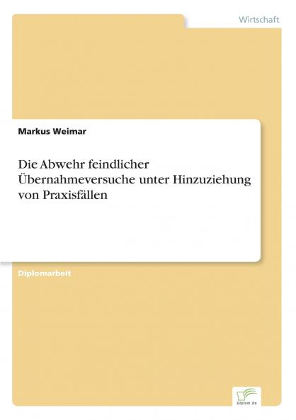 Die Abwehr feindlicher Übernahmeversuche unter Hinzuziehung von Praxisfällen