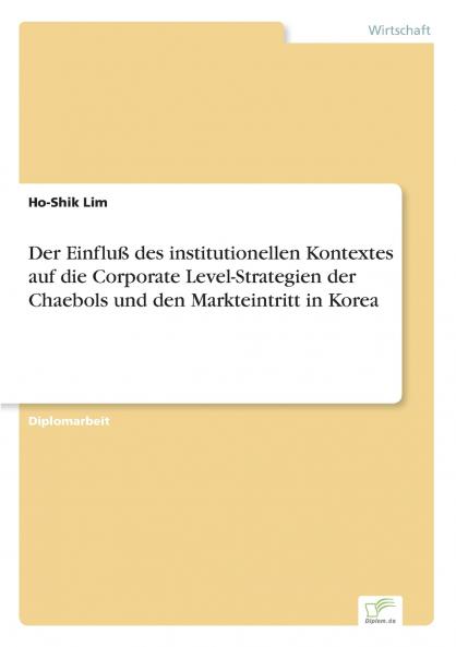 Der Einfluß des institutionellen Kontextes auf die Corporate Level-Strategien der Chaebols und den Markteintritt in Korea