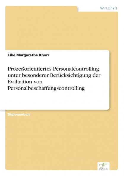 Prozeßorientiertes Personalcontrolling unter besonderer Berücksichtigung der Evaluation von Personalbeschaffungscontrolling