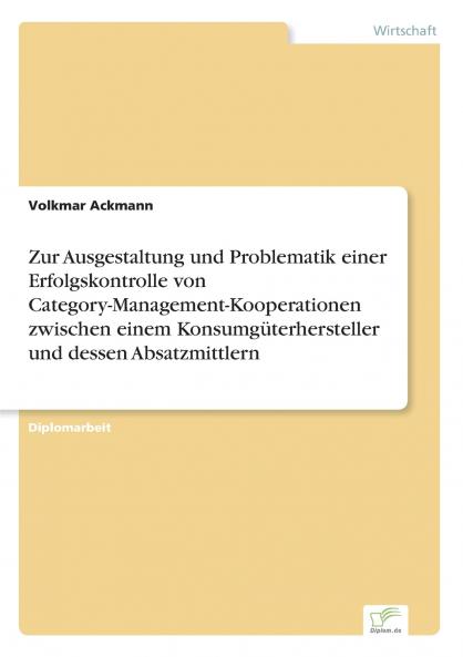 Zur Ausgestaltung und Problematik einer Erfolgskontrolle von Category-Management-Kooperationen zwischen einem Konsumgüterhersteller und dessen Absatzmittlern