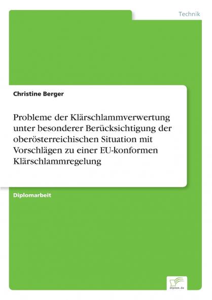 Probleme der Klärschlammverwertung unter besonderer Berücksichtigung der oberösterreichischen Situation mit Vorschlägen zu einer EU-konformen Klärschlammregelung